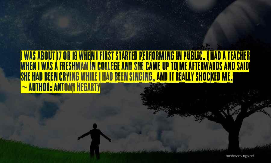 Antony Hegarty Quotes: I Was About 17 Or 18 When I First Started Performing In Public. I Had A Teacher When I Was