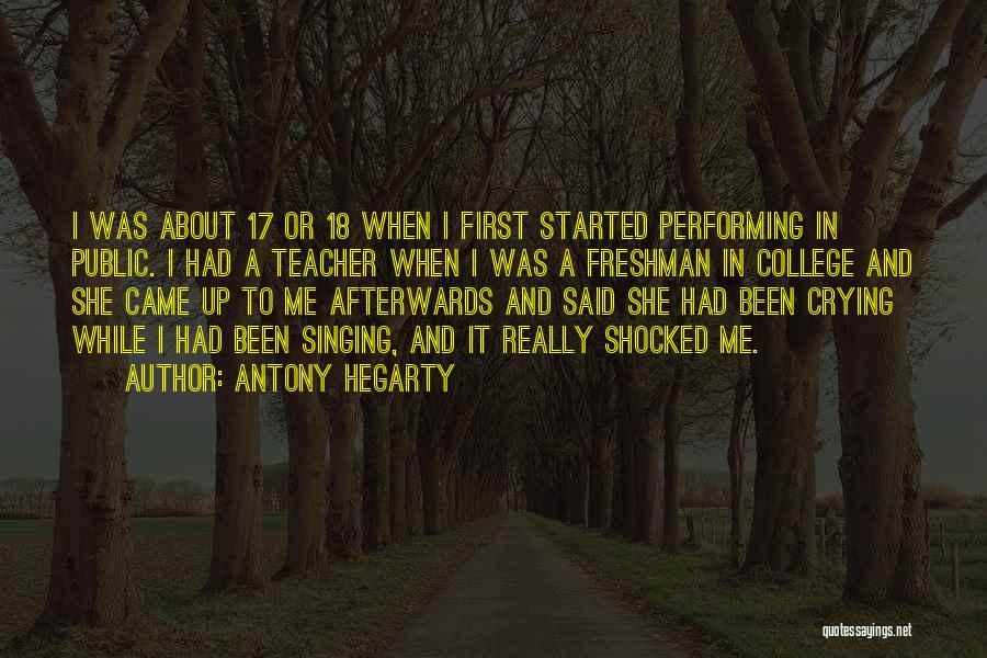 Antony Hegarty Quotes: I Was About 17 Or 18 When I First Started Performing In Public. I Had A Teacher When I Was