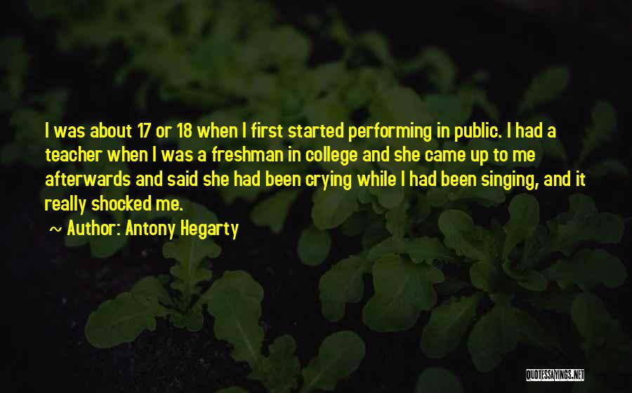 Antony Hegarty Quotes: I Was About 17 Or 18 When I First Started Performing In Public. I Had A Teacher When I Was