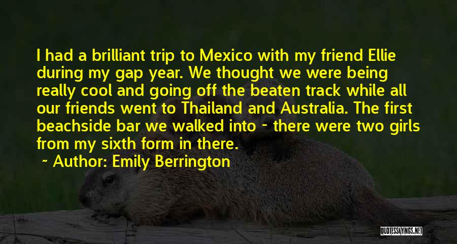 Emily Berrington Quotes: I Had A Brilliant Trip To Mexico With My Friend Ellie During My Gap Year. We Thought We Were Being