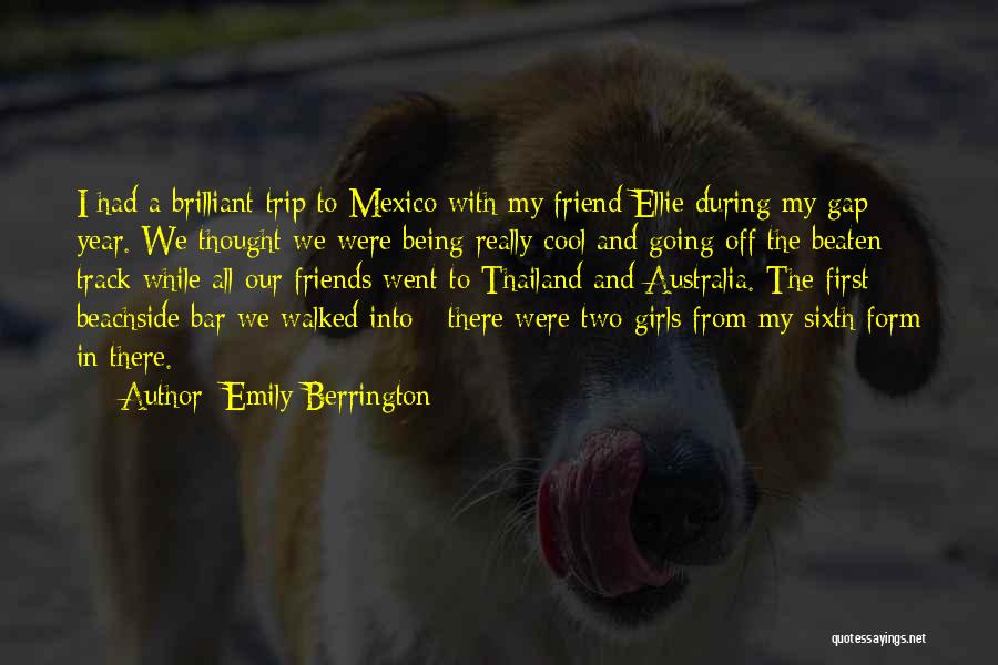 Emily Berrington Quotes: I Had A Brilliant Trip To Mexico With My Friend Ellie During My Gap Year. We Thought We Were Being