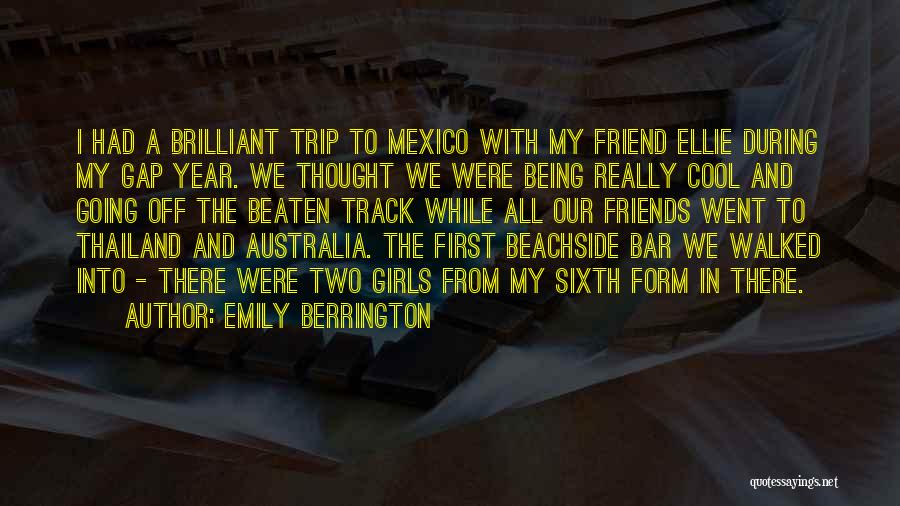 Emily Berrington Quotes: I Had A Brilliant Trip To Mexico With My Friend Ellie During My Gap Year. We Thought We Were Being