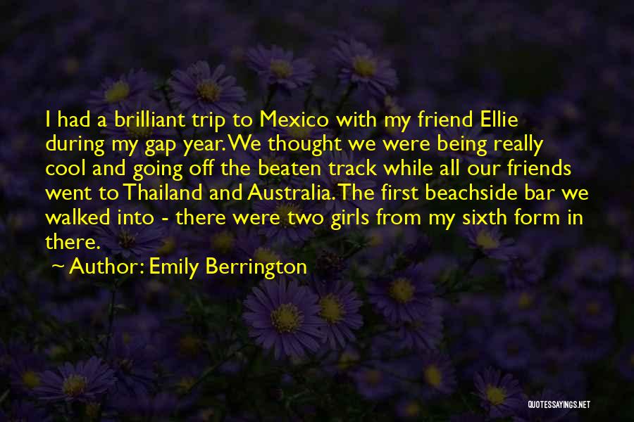 Emily Berrington Quotes: I Had A Brilliant Trip To Mexico With My Friend Ellie During My Gap Year. We Thought We Were Being