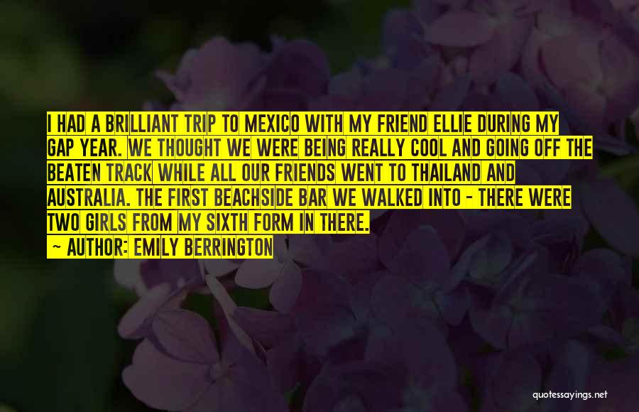 Emily Berrington Quotes: I Had A Brilliant Trip To Mexico With My Friend Ellie During My Gap Year. We Thought We Were Being