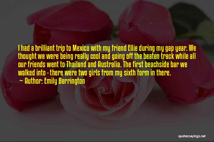 Emily Berrington Quotes: I Had A Brilliant Trip To Mexico With My Friend Ellie During My Gap Year. We Thought We Were Being