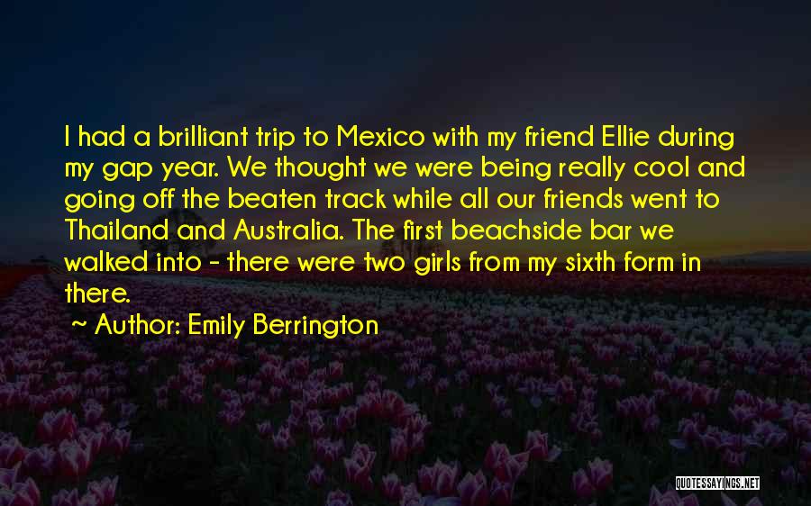 Emily Berrington Quotes: I Had A Brilliant Trip To Mexico With My Friend Ellie During My Gap Year. We Thought We Were Being