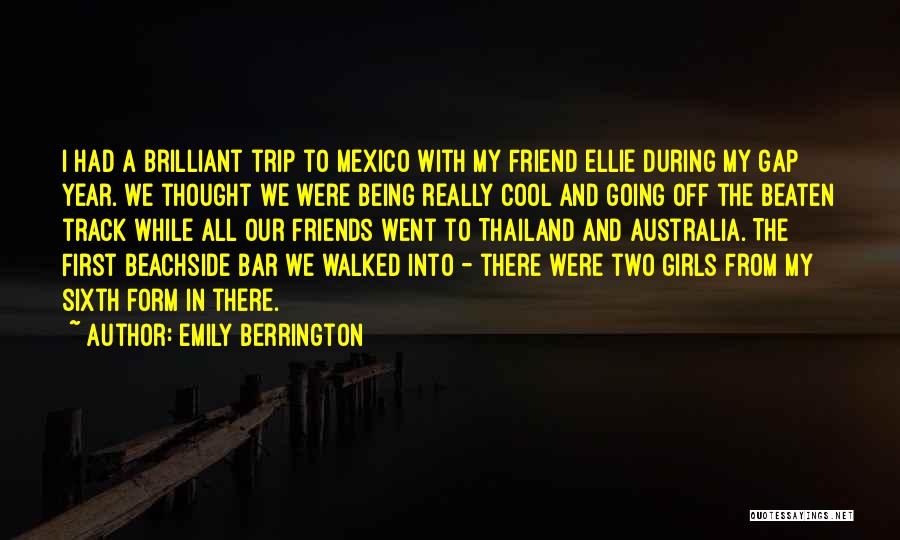 Emily Berrington Quotes: I Had A Brilliant Trip To Mexico With My Friend Ellie During My Gap Year. We Thought We Were Being