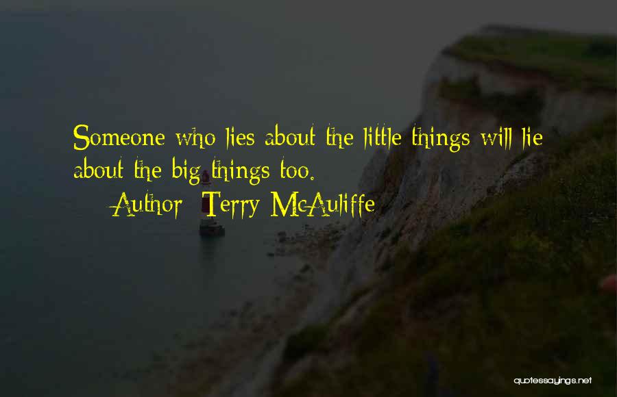 Terry McAuliffe Quotes: Someone Who Lies About The Little Things Will Lie About The Big Things Too.