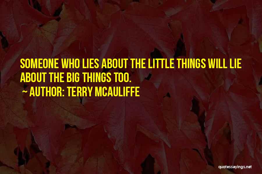 Terry McAuliffe Quotes: Someone Who Lies About The Little Things Will Lie About The Big Things Too.