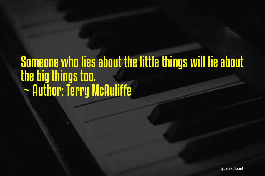 Terry McAuliffe Quotes: Someone Who Lies About The Little Things Will Lie About The Big Things Too.
