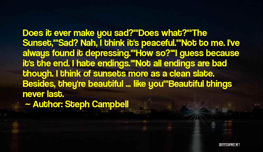 Steph Campbell Quotes: Does It Ever Make You Sad?does What?the Sunset,sad? Nah, I Think It's Peaceful.not To Me. I've Always Found It Depressing.how