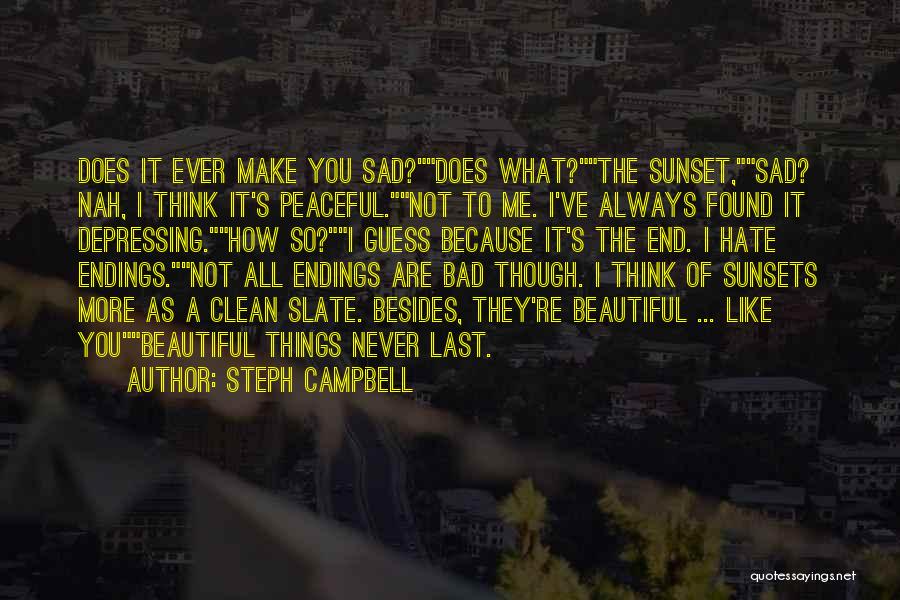 Steph Campbell Quotes: Does It Ever Make You Sad?does What?the Sunset,sad? Nah, I Think It's Peaceful.not To Me. I've Always Found It Depressing.how