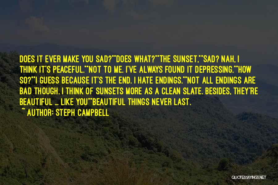 Steph Campbell Quotes: Does It Ever Make You Sad?does What?the Sunset,sad? Nah, I Think It's Peaceful.not To Me. I've Always Found It Depressing.how