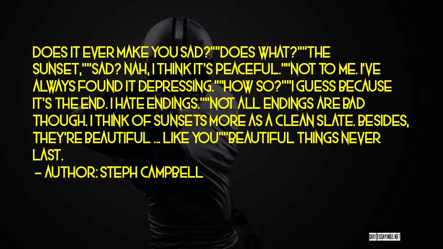 Steph Campbell Quotes: Does It Ever Make You Sad?does What?the Sunset,sad? Nah, I Think It's Peaceful.not To Me. I've Always Found It Depressing.how