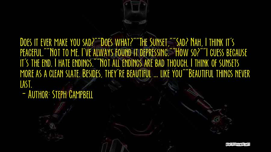 Steph Campbell Quotes: Does It Ever Make You Sad?does What?the Sunset,sad? Nah, I Think It's Peaceful.not To Me. I've Always Found It Depressing.how