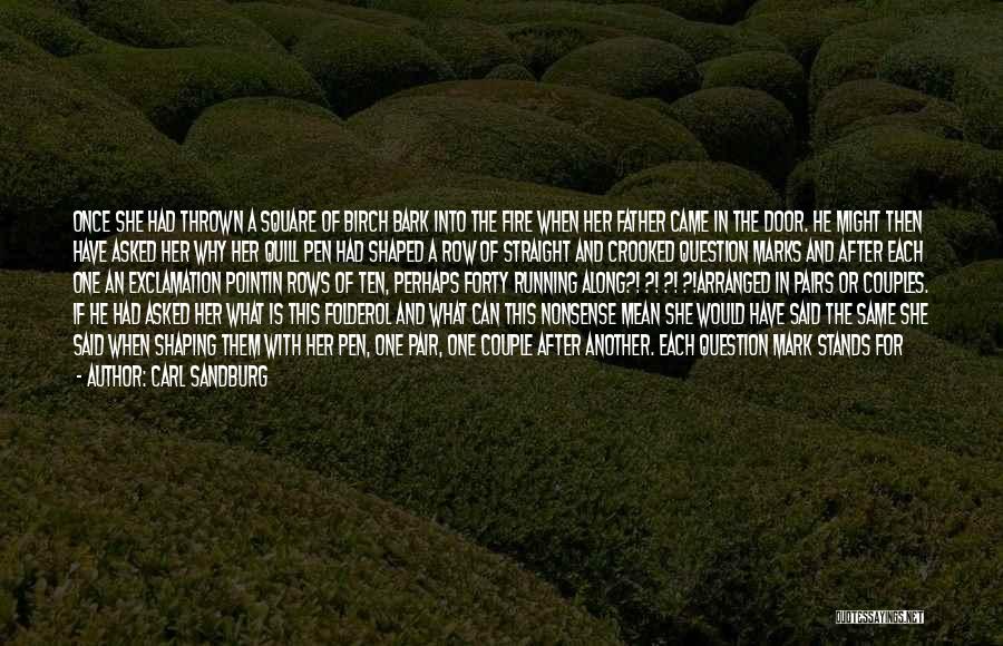 Carl Sandburg Quotes: Once She Had Thrown A Square Of Birch Bark Into The Fire When Her Father Came In The Door. He