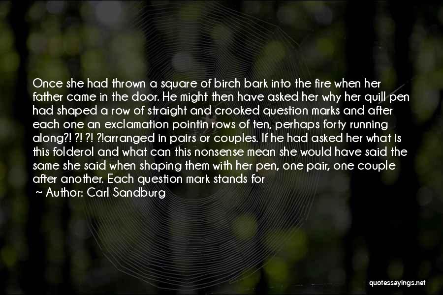 Carl Sandburg Quotes: Once She Had Thrown A Square Of Birch Bark Into The Fire When Her Father Came In The Door. He