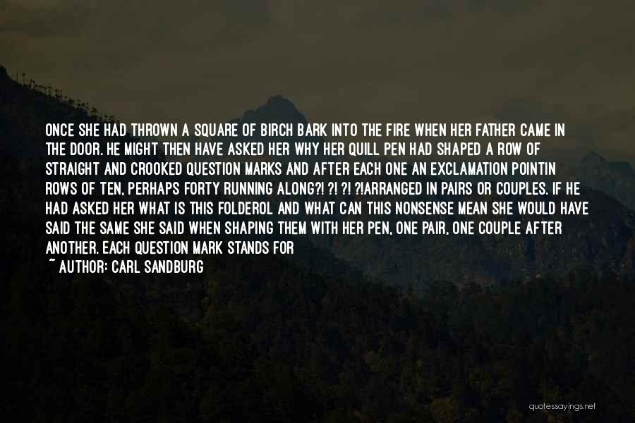 Carl Sandburg Quotes: Once She Had Thrown A Square Of Birch Bark Into The Fire When Her Father Came In The Door. He