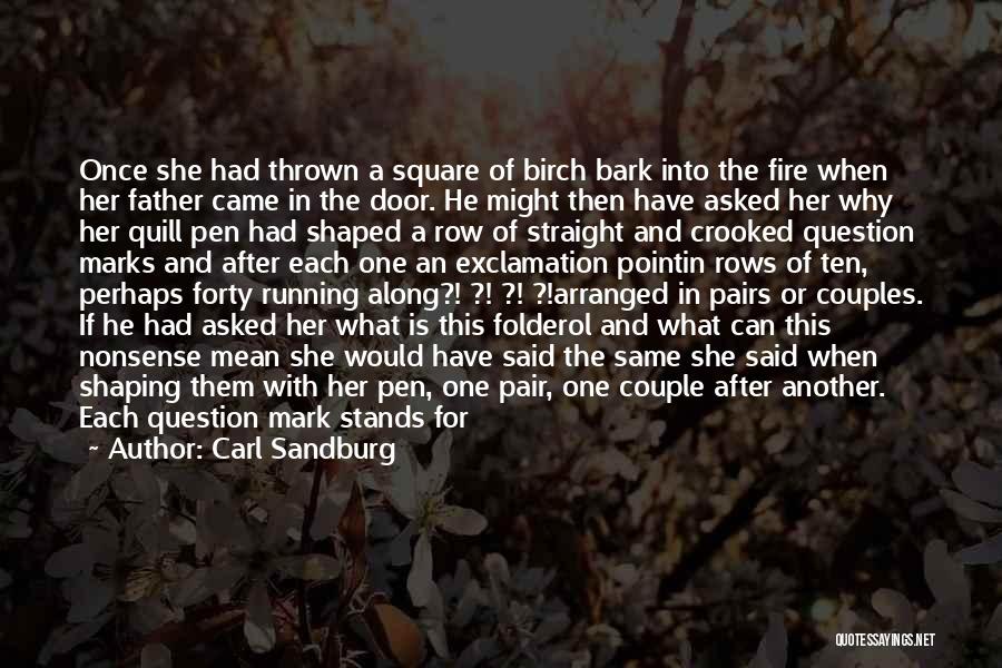 Carl Sandburg Quotes: Once She Had Thrown A Square Of Birch Bark Into The Fire When Her Father Came In The Door. He