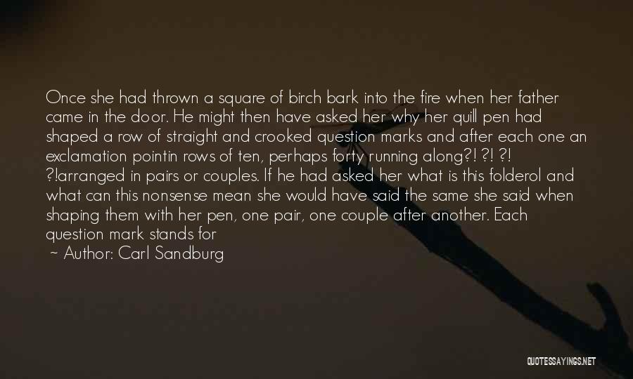 Carl Sandburg Quotes: Once She Had Thrown A Square Of Birch Bark Into The Fire When Her Father Came In The Door. He