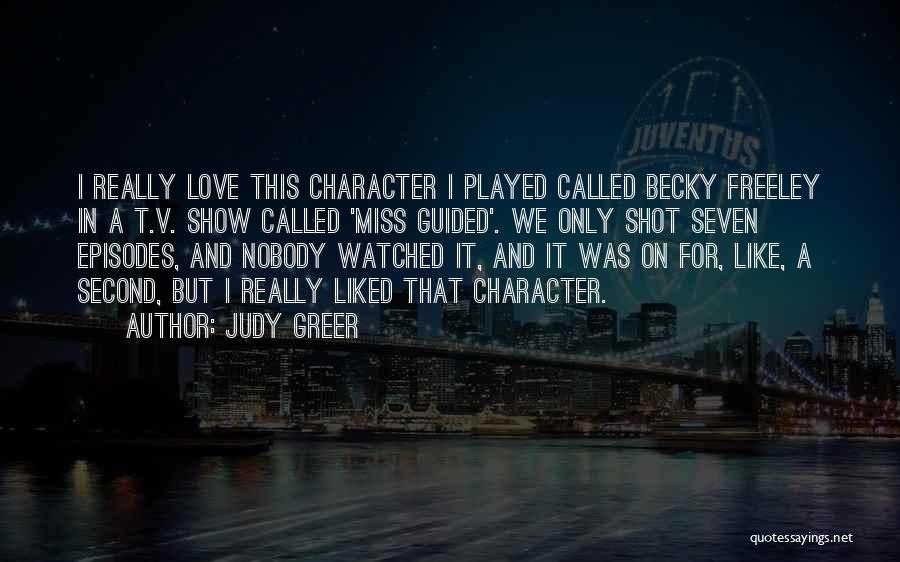 Judy Greer Quotes: I Really Love This Character I Played Called Becky Freeley In A T.v. Show Called 'miss Guided'. We Only Shot