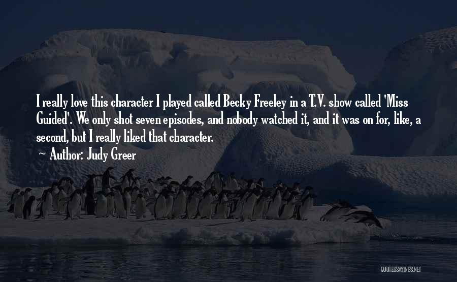 Judy Greer Quotes: I Really Love This Character I Played Called Becky Freeley In A T.v. Show Called 'miss Guided'. We Only Shot