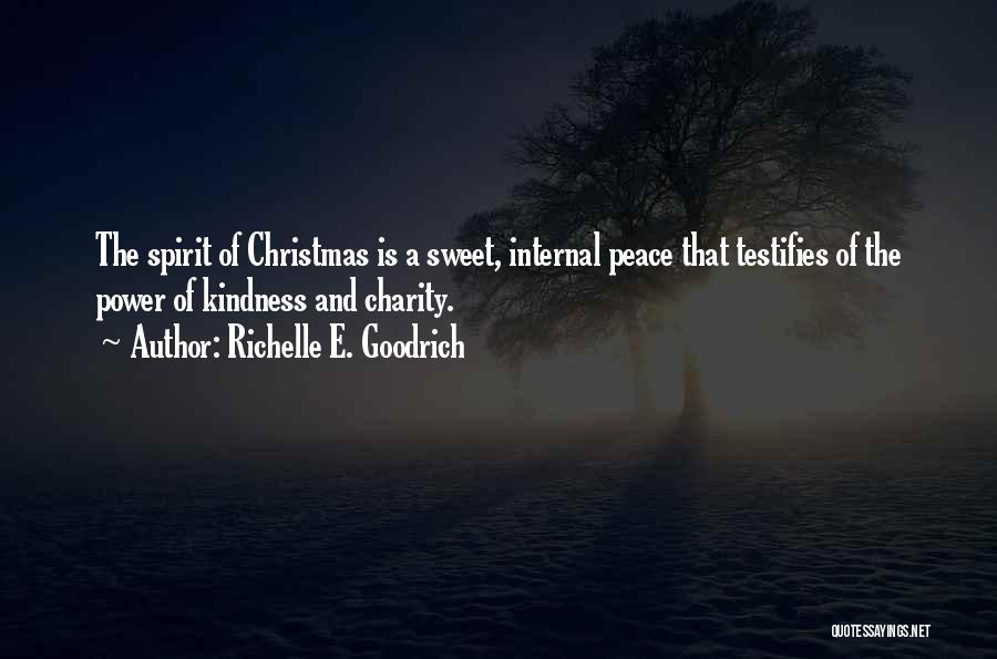 Richelle E. Goodrich Quotes: The Spirit Of Christmas Is A Sweet, Internal Peace That Testifies Of The Power Of Kindness And Charity.