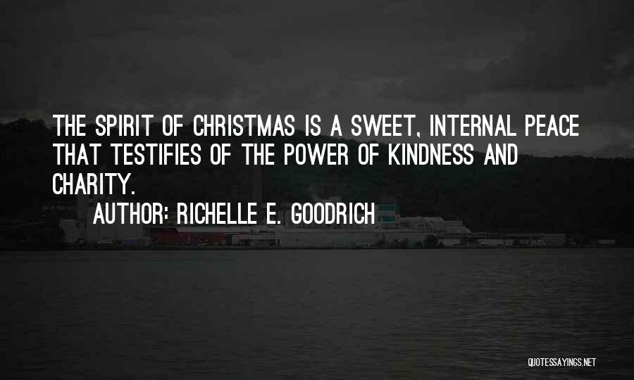 Richelle E. Goodrich Quotes: The Spirit Of Christmas Is A Sweet, Internal Peace That Testifies Of The Power Of Kindness And Charity.