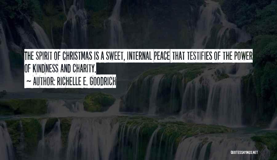 Richelle E. Goodrich Quotes: The Spirit Of Christmas Is A Sweet, Internal Peace That Testifies Of The Power Of Kindness And Charity.