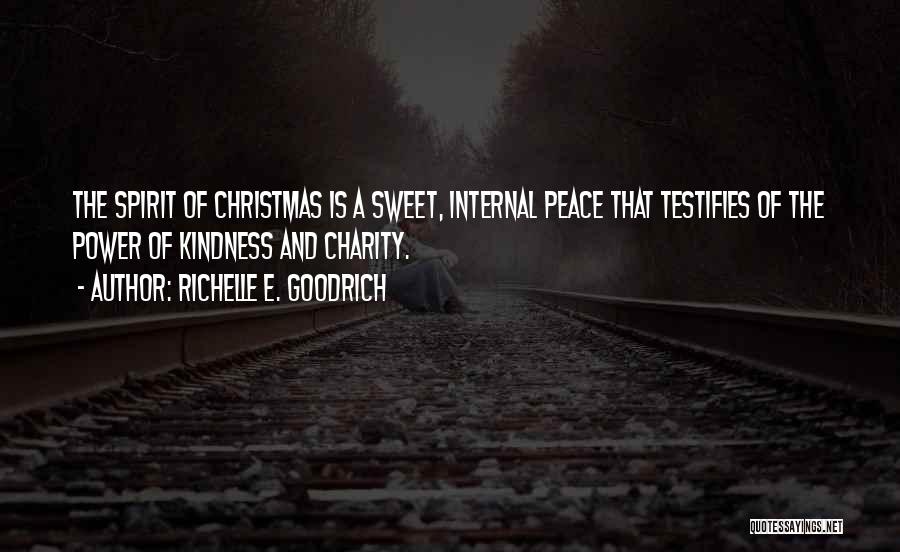 Richelle E. Goodrich Quotes: The Spirit Of Christmas Is A Sweet, Internal Peace That Testifies Of The Power Of Kindness And Charity.