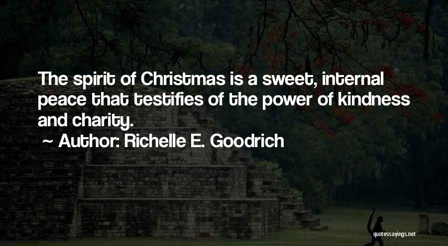 Richelle E. Goodrich Quotes: The Spirit Of Christmas Is A Sweet, Internal Peace That Testifies Of The Power Of Kindness And Charity.