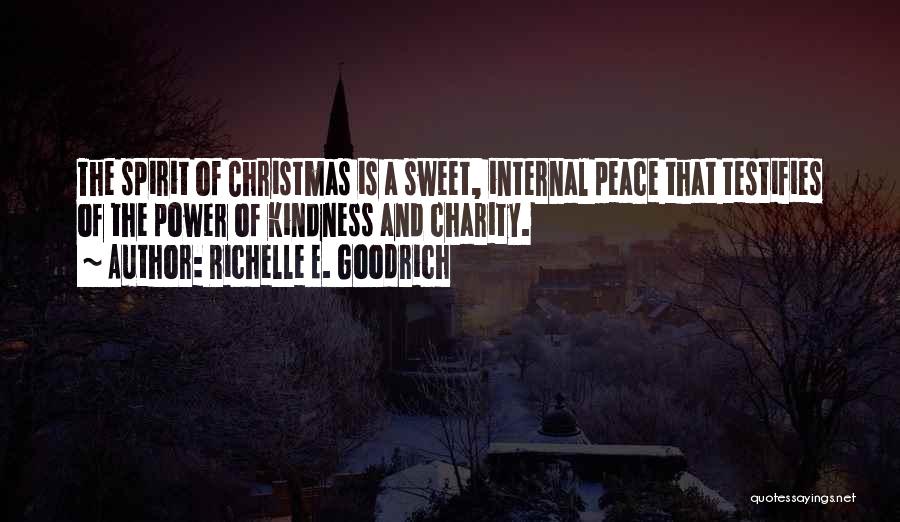 Richelle E. Goodrich Quotes: The Spirit Of Christmas Is A Sweet, Internal Peace That Testifies Of The Power Of Kindness And Charity.