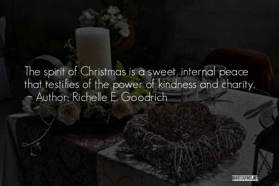 Richelle E. Goodrich Quotes: The Spirit Of Christmas Is A Sweet, Internal Peace That Testifies Of The Power Of Kindness And Charity.