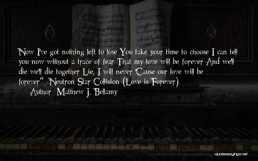 Matthew J. Bellamy Quotes: Now I've Got Nothing Left To Lose You Take Your Time To Choose I Can Tell You Now Without A