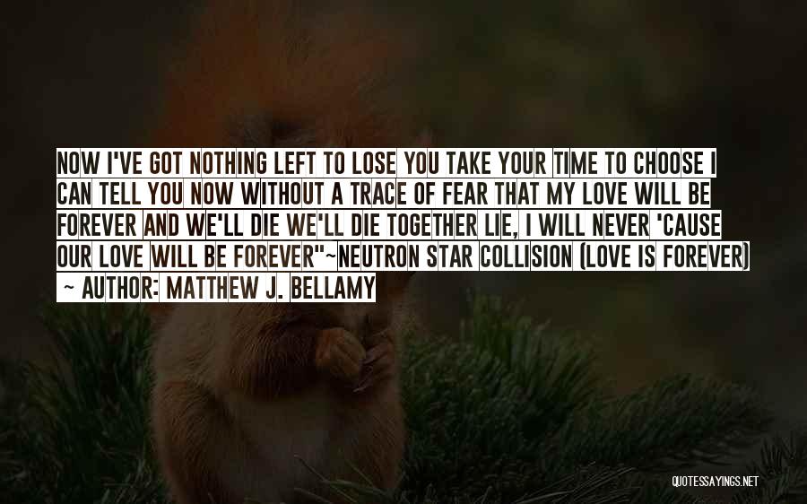 Matthew J. Bellamy Quotes: Now I've Got Nothing Left To Lose You Take Your Time To Choose I Can Tell You Now Without A