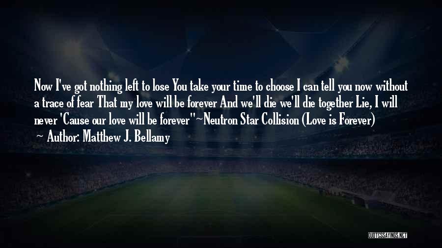 Matthew J. Bellamy Quotes: Now I've Got Nothing Left To Lose You Take Your Time To Choose I Can Tell You Now Without A