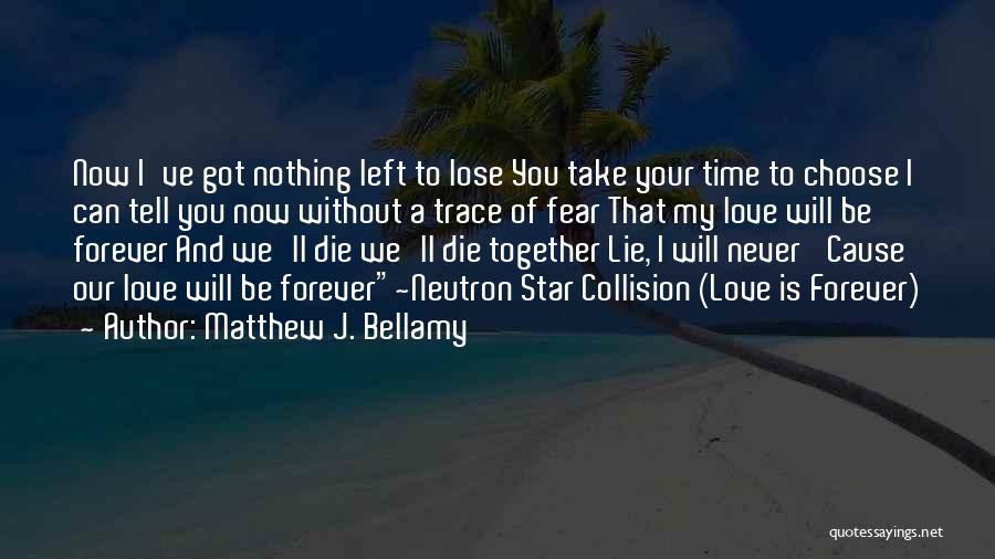 Matthew J. Bellamy Quotes: Now I've Got Nothing Left To Lose You Take Your Time To Choose I Can Tell You Now Without A