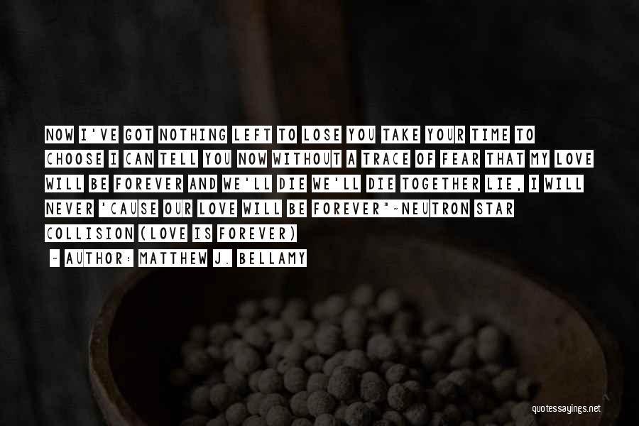 Matthew J. Bellamy Quotes: Now I've Got Nothing Left To Lose You Take Your Time To Choose I Can Tell You Now Without A