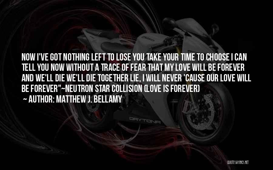 Matthew J. Bellamy Quotes: Now I've Got Nothing Left To Lose You Take Your Time To Choose I Can Tell You Now Without A