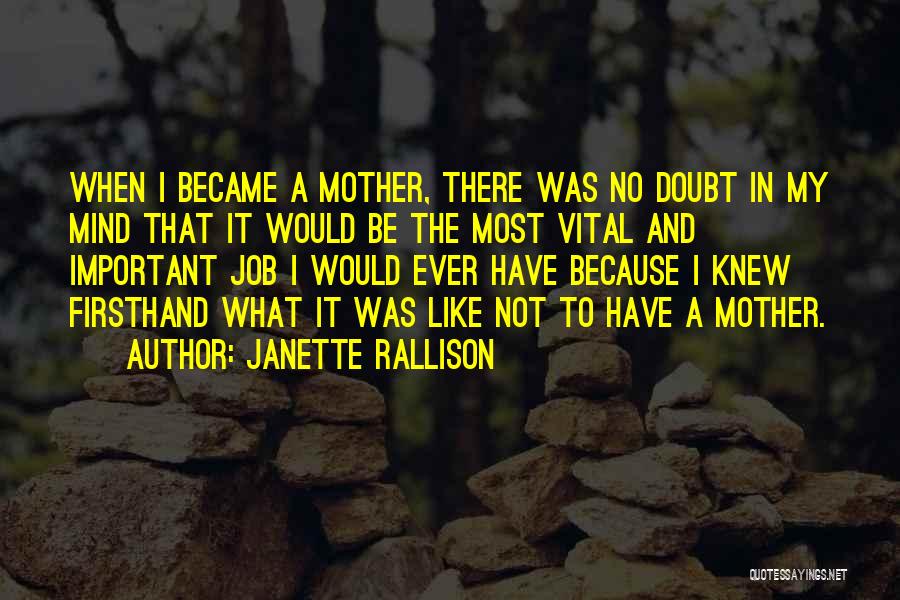 Janette Rallison Quotes: When I Became A Mother, There Was No Doubt In My Mind That It Would Be The Most Vital And