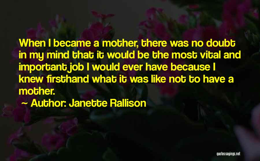 Janette Rallison Quotes: When I Became A Mother, There Was No Doubt In My Mind That It Would Be The Most Vital And