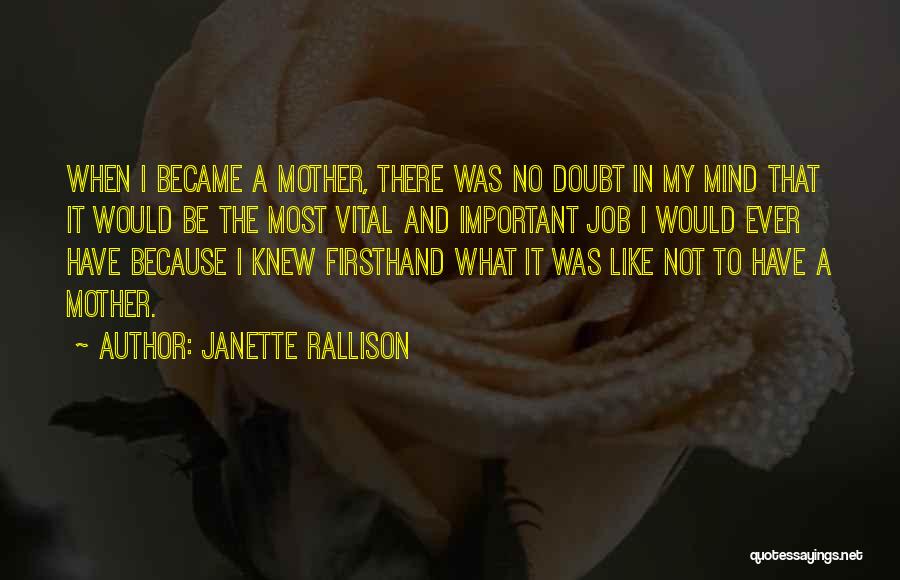 Janette Rallison Quotes: When I Became A Mother, There Was No Doubt In My Mind That It Would Be The Most Vital And