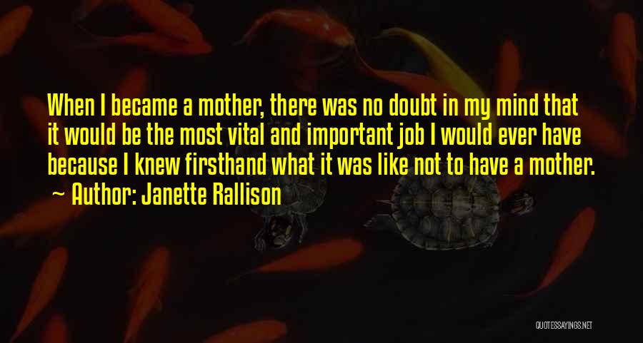 Janette Rallison Quotes: When I Became A Mother, There Was No Doubt In My Mind That It Would Be The Most Vital And