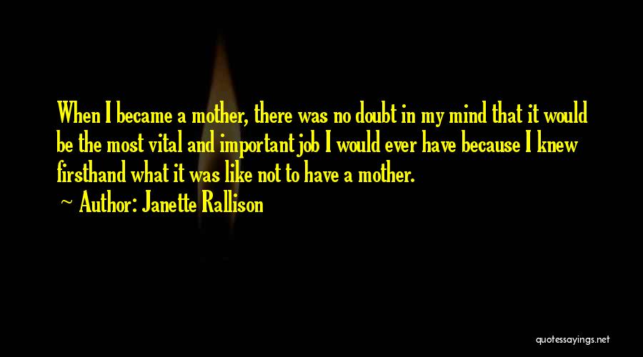 Janette Rallison Quotes: When I Became A Mother, There Was No Doubt In My Mind That It Would Be The Most Vital And