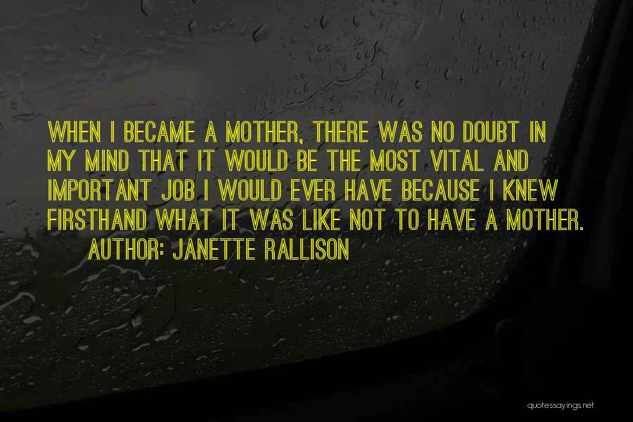 Janette Rallison Quotes: When I Became A Mother, There Was No Doubt In My Mind That It Would Be The Most Vital And