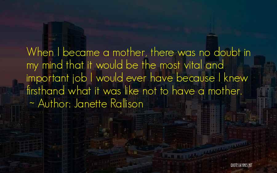 Janette Rallison Quotes: When I Became A Mother, There Was No Doubt In My Mind That It Would Be The Most Vital And