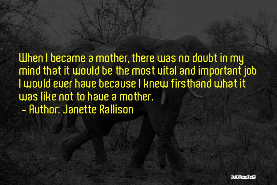 Janette Rallison Quotes: When I Became A Mother, There Was No Doubt In My Mind That It Would Be The Most Vital And