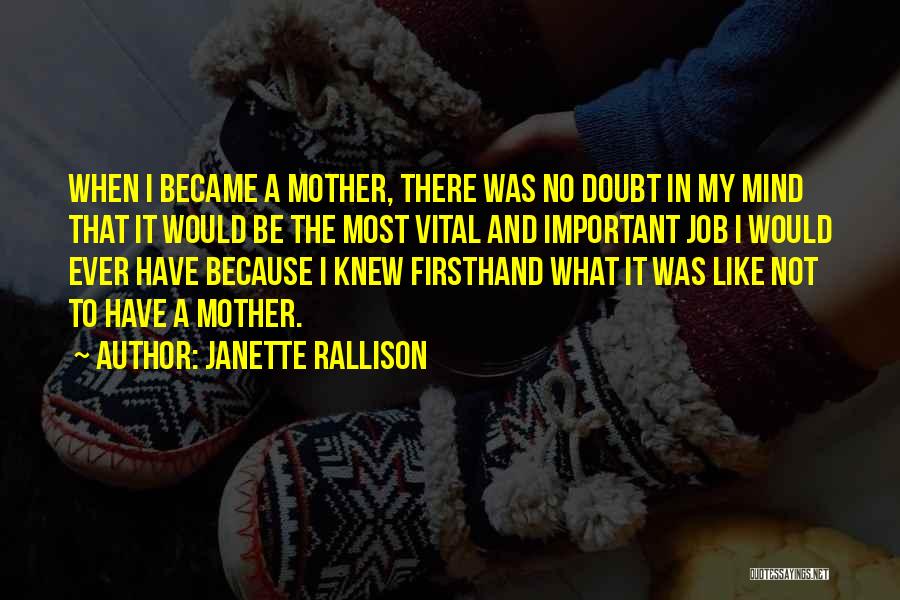 Janette Rallison Quotes: When I Became A Mother, There Was No Doubt In My Mind That It Would Be The Most Vital And