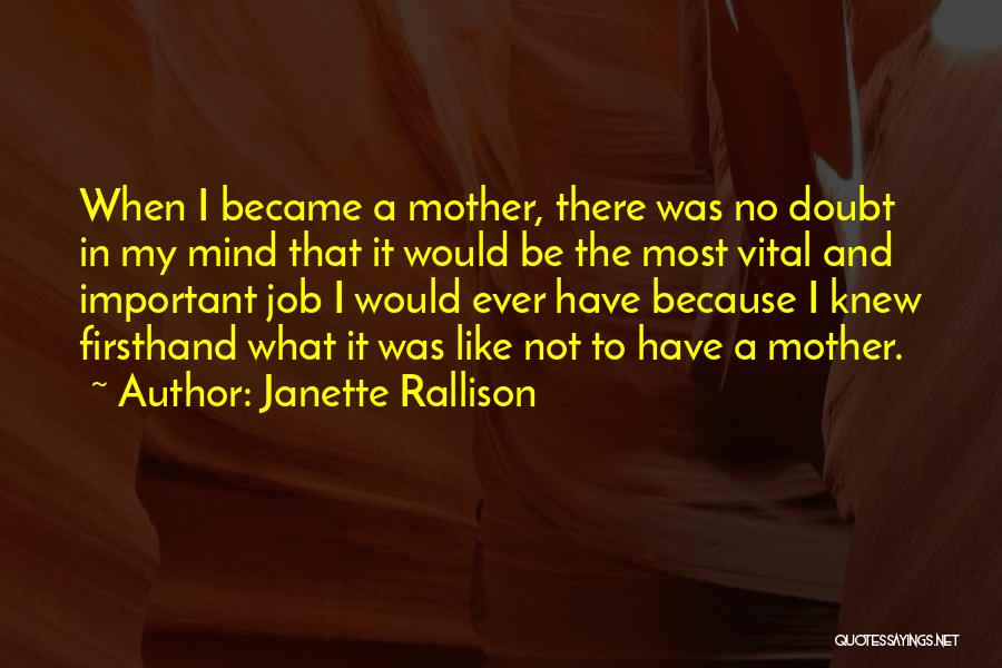 Janette Rallison Quotes: When I Became A Mother, There Was No Doubt In My Mind That It Would Be The Most Vital And