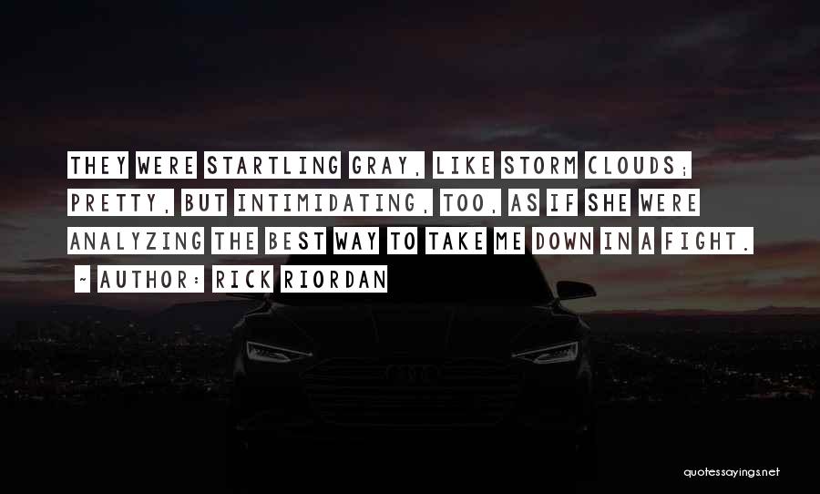 Rick Riordan Quotes: They Were Startling Gray, Like Storm Clouds; Pretty, But Intimidating, Too, As If She Were Analyzing The Best Way To